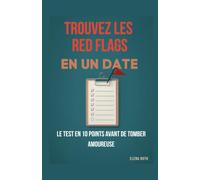 Repère tous les Red Flags dès le premier rendez-vous: Le Test en 10 Points avant de tomber amoureuse.