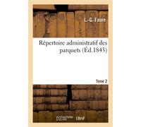 Répertoire administratif des parquets. Tome 2 À l'usage des premiers présidents, procureurs généraux, présidents de première instance et commerce - L.-G. Faure - Hachette Bnf - broché - Livre