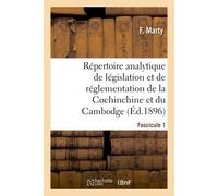 Répertoire analytique de législation et de réglementation de la Cochinchine et du Cambodge : partie complémentaire. 1er fascicule, du 1er janvier 1889 au 31 décembre 1895 - F. Marty - Hachette Bnf - b