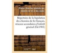 Répertoire de la législation des chemins de fer français, réseaux secondaires d'intérêt général e. Direction Generale Des Franc (Auteur)