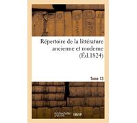 Répertoire De La Littérature Ancienne Et Moderne- Tome 13