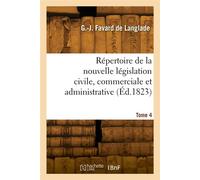 Répertoire de la nouvelle législation civile, commerciale et administrative. Tome 4 - Guillaume-Jean Favard de Langlade - Hachette Bnf - broché - Livre