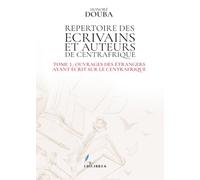 Répertoire des écrivains et auteurs de Centrafrique Ouvrages des étrangers ayant écrit sur le Centrafrique - Honoré Douba - L'harmattan - broché - Essai