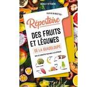Répertoire Des Fruits Et Légumes De La Guadeloupe - Bien Les Connaître Pour Mieux Les Apprécier "Plus De 50 Recettes | Occasion