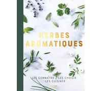 Répertoire des herbes aromatiques: les connaître, les choisir, les cuisiner