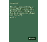 Répertoire des travaux historiques contenant l'analyse des publications faites en France et à l'étranger sur l'histoire, les monuments et la langue de la France, 1882: Tome 2, #4