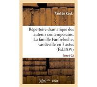 Répertoire dramatique des auteurs contemporains. Tome I-32 La famille Fanfreluche, vaudeville en 3 actes - Paul de Kock - Hachette Bnf - broché - Livre