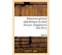 Répertoire Général Alphabétique Du Droit Français. Supplément. Tome 10