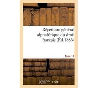 Répertoire Général Alphabétique Du Droit Français Tome 19: Science Et Pratique Juridiques L'exposé De La Législation, L'analyse Critique Et Solutions