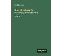 Répertoire général de bio-bibliographie bretonne: Tome 6