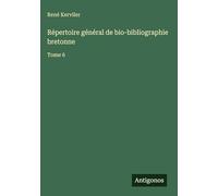 Répertoire général de bio-bibliographie bretonne: Tome 6