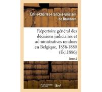 Répertoire Général Des Décisions Judiciaires Et Administratives Rendues En Belgique, 1856-1880
