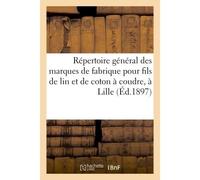 Répertoire général des marques de fabrique pour fils de lin et de coton à coudre, déposées à Lille au secrétariat du conseil des prud'hommes de 1812 à 1857, et au greffe du tribunal de commerce - Coll