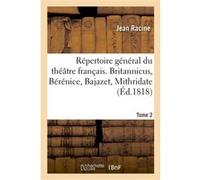 Répertoire général du théâtre français. Tome 2. Britannicus, Bérénice, Bajazet, Mithridate Jean Racine (Auteur)