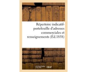 Répertoire indicatif-portefeuille d'adresses commerciales et renseignements tels que Empire français Ministères, corps législatif, judiciaires, résidences diplomatiques, administrations - Collectif - 
