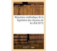 Répertoire méthodique de la législation des chemins de fer Collectif (Auteur)