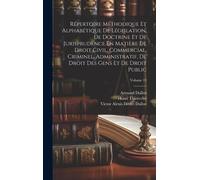 Répertoire Méthodique Et Alphabétique De Législation, De Doctrine Et De Jurisprudence En Matière De Droit Civil, Commercial, Criminel, Administratif,