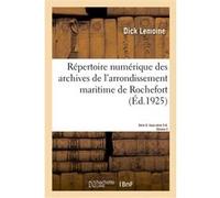 . Répertoire numérique des archives de l'arrondissement maritime de Rochefort Dick Lemoine (Auteur)