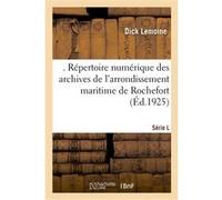 . Répertoire numérique des archives de l'arrondissement maritime de Rochefort Dick Lemoine (Auteur)