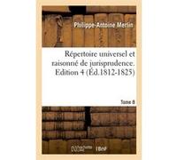 Répertoire universel et raisonné de jurisprudence. Edition 4,Tome 8 (Éd.1812-1825) Philippe-Antoine Merlin (Auteur)
