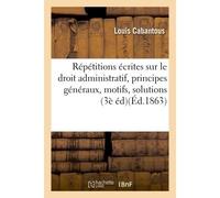 Répétitions écrites sur le droit administratif, exposé des principes généraux, motifs et solution - Louis Cabantous - Hachette Bnf - broché - Livre
