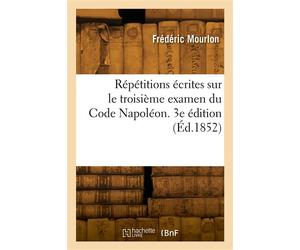 Répétitions écrites sur le troisième examen du Code Napoléon. 3e édition - Frédéric Mourlon - Hachette Bnf - broché - Livre