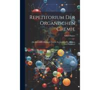 Repetitorium Der Organischen Chemie: Mit Besonderer Rücksicht Auf Die Studirenden Der Medizin Und Pharmazie