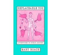 Replaceable You Adventures in Human Anatomy - Mary Roach - Oneworld Publications - ebook (ePub) - Livre