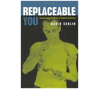 Replaceable You: Engineering The Body In Postwar America