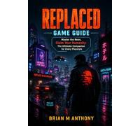 REPLACED Game Guide: Master the Neon, Claim Your Humanity: The Ultimate Companion for Every Playstyle