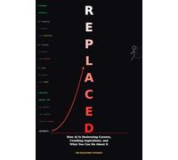 REPLACED: How AI Is Destroying Careers, Crushing Aspirations, and What You Can Do About It