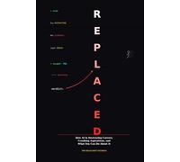 REPLACED: How AI Is Destroying Careers, Crushing Aspirations, and What You Can Do About It