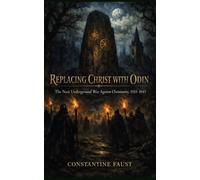 Replacing Christ with Odin: The Nazi Underground War Against Christianity, 1933-1945