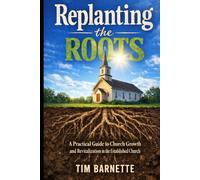 Replanting the Roots: A Practical Guide to Church Growth and Revitalization in the Established Church