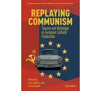 Replaying Communism: Trauma and Nostalgia in European Cultural Production