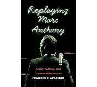 Replaying Marc Anthony: Sonic, Political, and Cultural Resonances