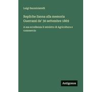Repliche Sanna alla memoria Guerrazzi de' 30 settembre 1869: A sua eccellenza il ministro di Agricoltura e commercio