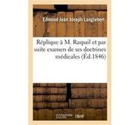 Réplique à M. Raspail et par suite examen de ses doctrines médicales Langlebert-E (Auteur)