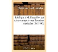 Réplique à M. Raspail et par suite examen de ses doctrines médicales Le camphre et les animalcules, l'Annuaire et la Défense - Langlebert-E - Hachette Bnf - broché - Livre