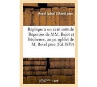 Réplique à un écrit intitulé Réponses de MM. Bejot et Béchenec, au pamphlet de M. Revel père Sandrine Revel (Auteur)