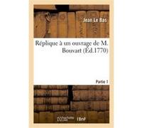 Réplique à un ouvrage de M. Bouvart. Partie 1 Jean Le Bas (Auteur)