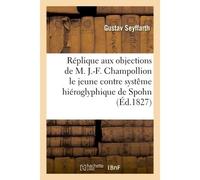 Réplique aux objections de M. J.-F. Champollion le jeune contre le systême hiéroglyphique - Gustav Seyffarth - Hachette Bnf - broché - Livre