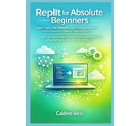 Replit for Absolute Beginners: Master Coding, Web Development, and AI-Powered Automation from Zero Experience to Deploying Professional Projects