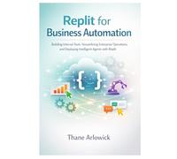 Replit for Business Automation: Building Internal Tools, Streamlining Enterprise Operations, and Deploying Intelligent Agents with Replit