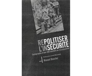 Repolitiser l'insécurité Sociographie d'une ville ouvrière en recomposition - Manuel Boucher - L'harmattan - broché - Essai