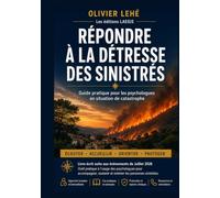 Répondre à la détresse des sinistrés: Écouter, soutenir et orienter face aux catastrophes - guide pratique pour les soignants, psychologues et acteurs de la gestion de crise