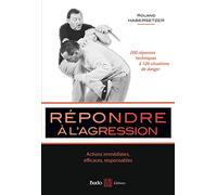 Répondre à l'agression: 200 réponses techniques à 126 situations de danger
