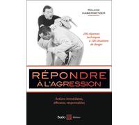 Répondre à l'agression 200 réponses techniques à 126 situations de danger - Roland Habersetzer - Budo Eds - broché - Guide