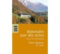 Répondre par des actes Frère Bruno de Tamié (Auteur)