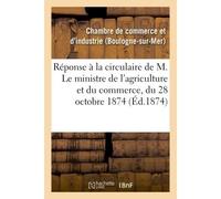Réponse à la circulaire de M. Le ministre de l'agriculture et du commerce, du 28 octobre 1874, Concernant la composition des chambres de commerce et leurs circonscriptions - Inconnus - Hachette Bnf - 